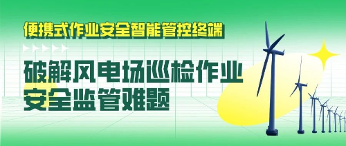 解决方案丨风电场巡检作业安全监管难？便携式作业安全智能管控终端轻松破解